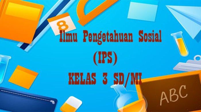 50 Soal IPS Kelas 3 SD Semester 2 Kurikulum Merdeka Tahun 2025 Jawaban