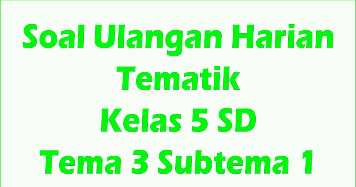 Link Download Soal Ulangan Harian Kelas 5 Tema 3 Subtema 1 Terbaru dan Terlengkap